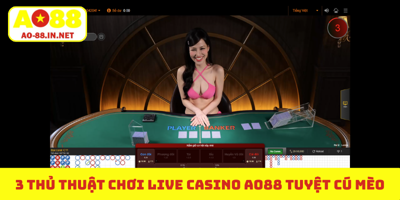 3 thủ thuật chơi live casino AO88 tuyệt cú mèo