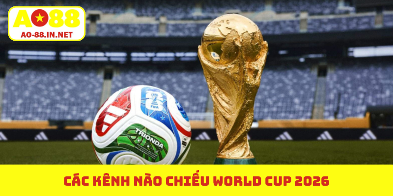 Kênh nào chiếu world cup 2026