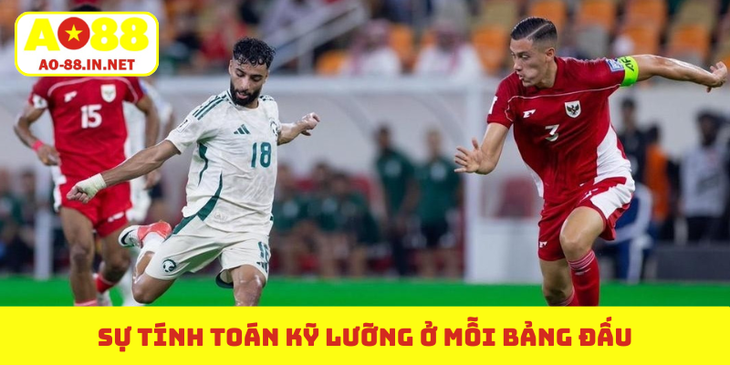 Sự tính toán kỹ lưỡng ở mỗi bảng đấu