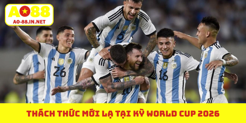 Thách thức mới lạ tại kỳ World Cup 2026