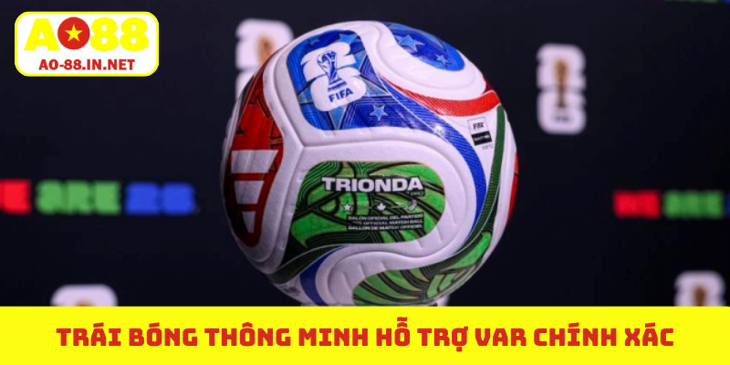 Trái bóng thông minh hỗ trợ VAR chính xác